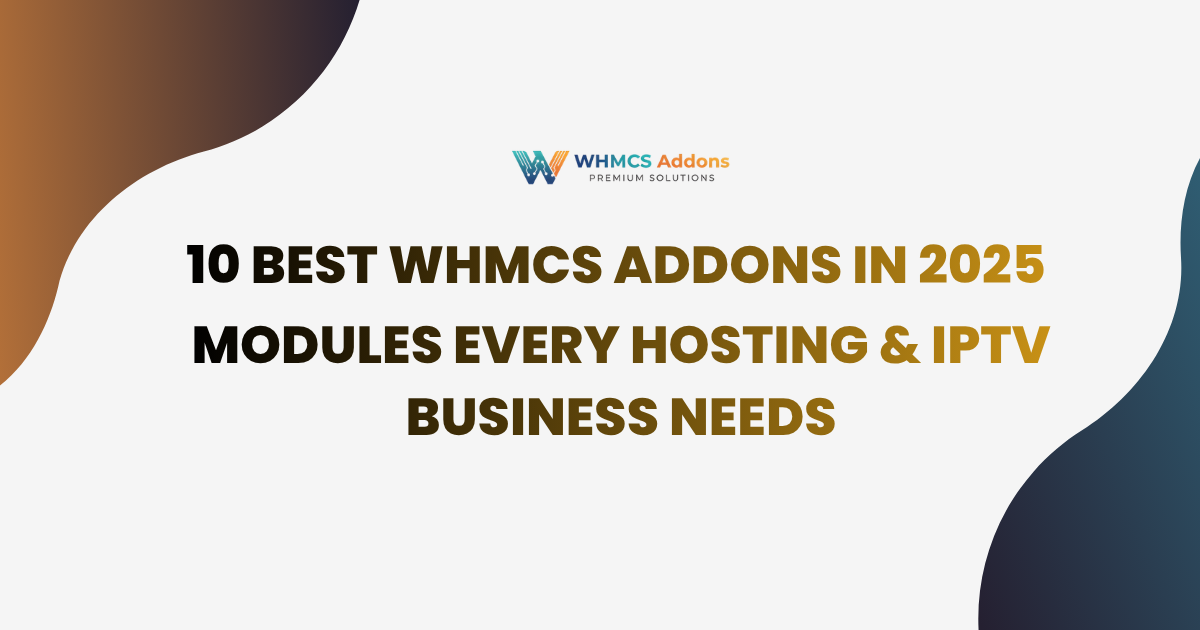 10 Best WHMCS Addons in 2025 — Modules Every Hosting & IPTV Business Needs