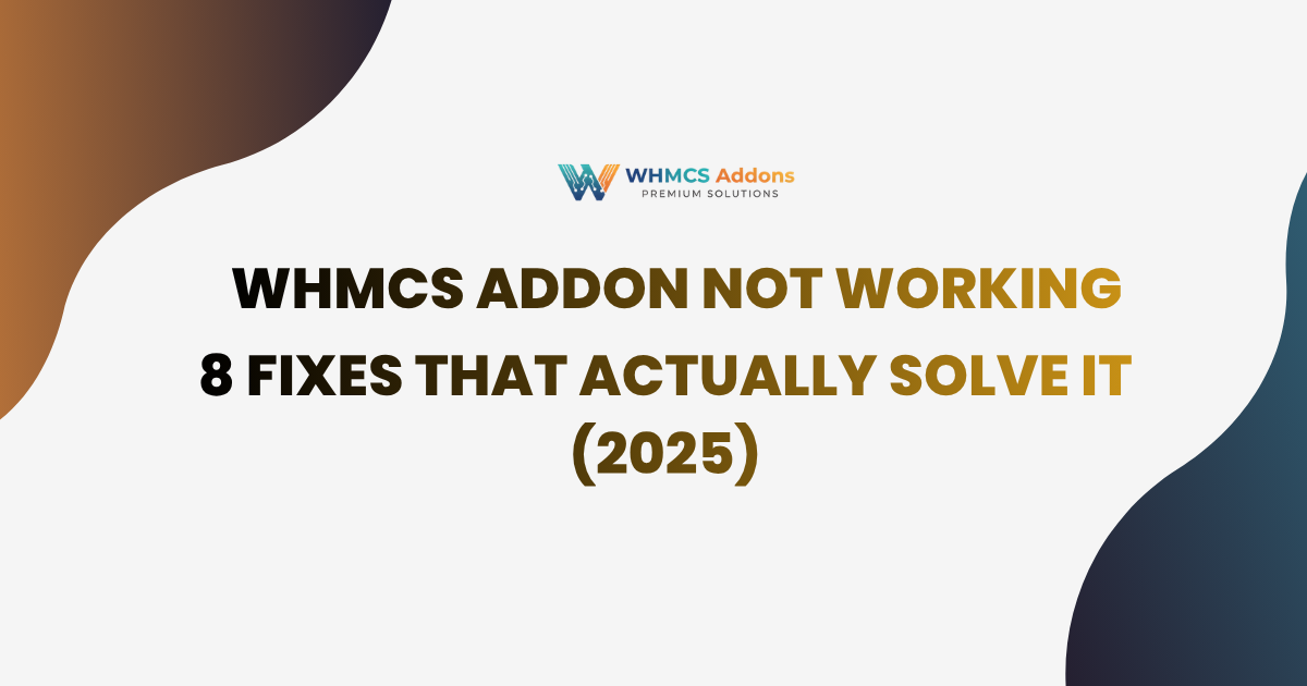 WHMCS Addon Not Working? 8 Fixes That Actually Solve It (2025)